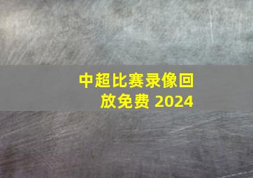 中超比赛录像回放免费 2024